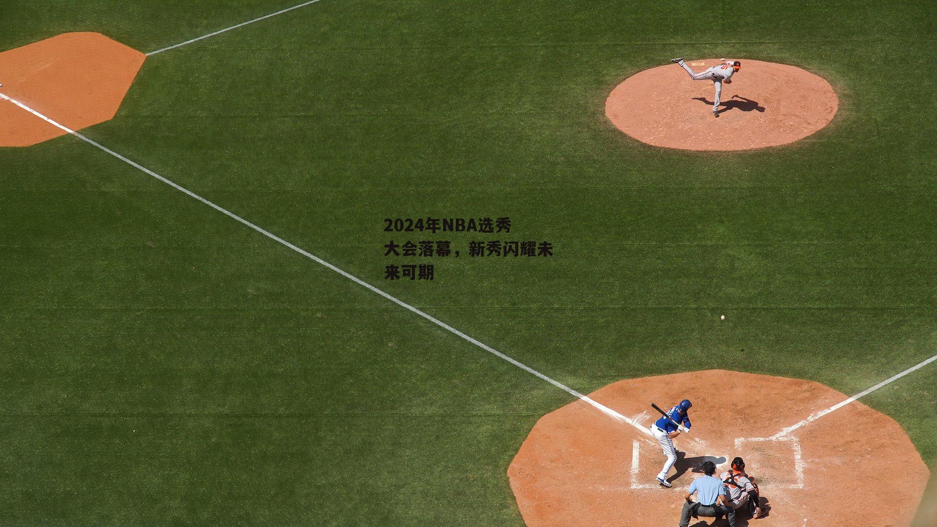 2024年NBA选秀大会落幕，新秀闪耀未来可期_米博体育官网