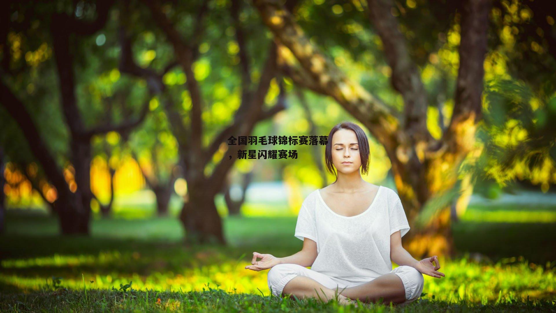 米博体育官网_全国羽毛球锦标赛落幕，新星闪耀赛场